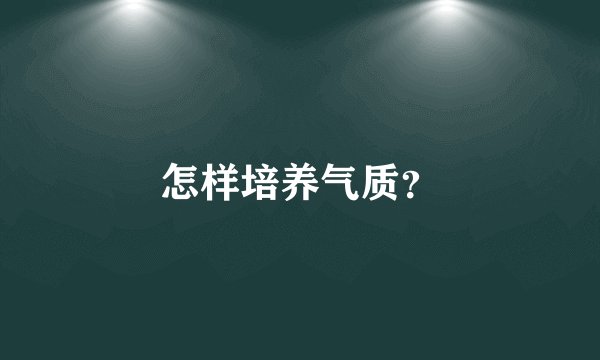 怎样培养气质？