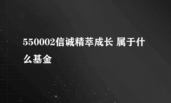 550002信诚精萃成长 属于什么基金