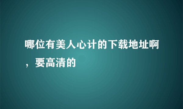 哪位有美人心计的下载地址啊，要高清的
