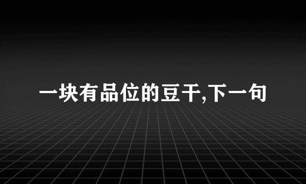 一块有品位的豆干,下一句