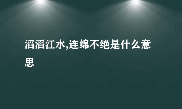 滔滔江水,连绵不绝是什么意思