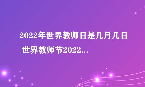 2022年世界教师日是几月几日 世界教师节2022年是哪一天