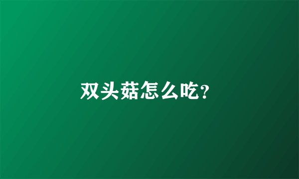 双头菇怎么吃？