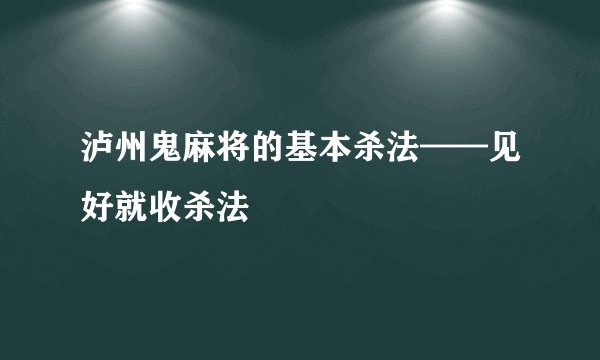 泸州鬼麻将的基本杀法——见好就收杀法
