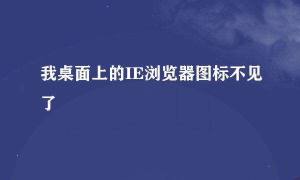 我桌面上的IE浏览器图标不见了