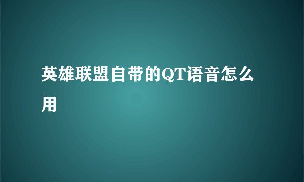 英雄联盟自带的QT语音怎么用