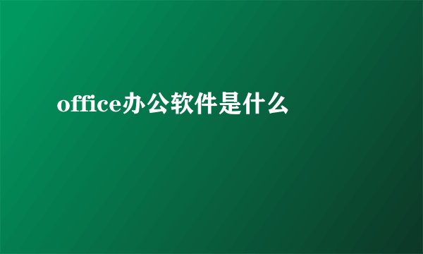 office办公软件是什么