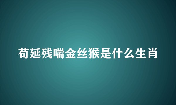苟延残喘金丝猴是什么生肖