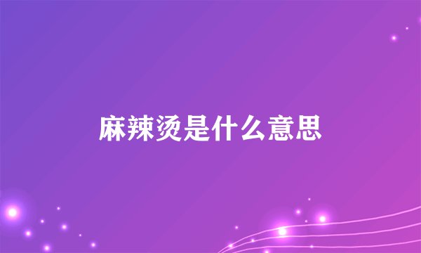 麻辣烫是什么意思