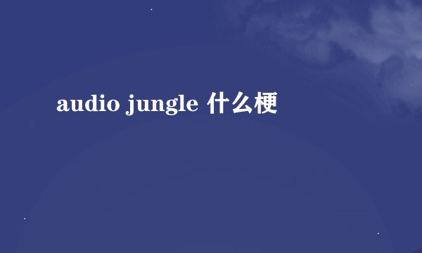 audio jungle 什么梗