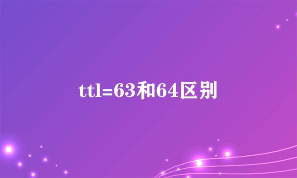 ttl=63和64区别
