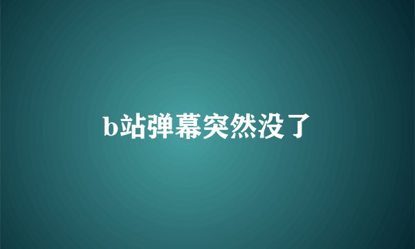 b站弹幕突然没了