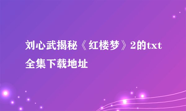 刘心武揭秘《红楼梦》2的txt全集下载地址