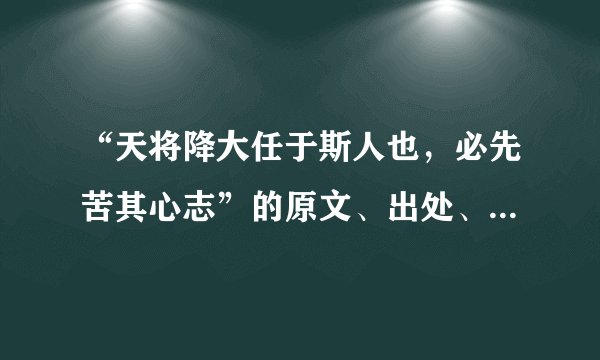 “天将降大任于斯人也，必先苦其心志”的原文、出处、作者及其意思是什么？