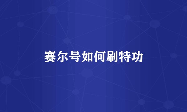 赛尔号如何刷特功
