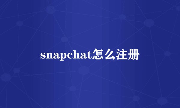 snapchat怎么注册