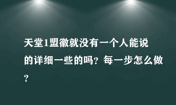 天堂1盟徽就没有一个人能说的详细一些的吗？每一步怎么做？