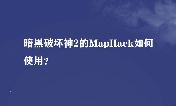 暗黑破坏神2的MapHack如何使用？
