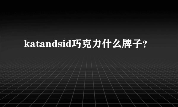 katandsid巧克力什么牌子？