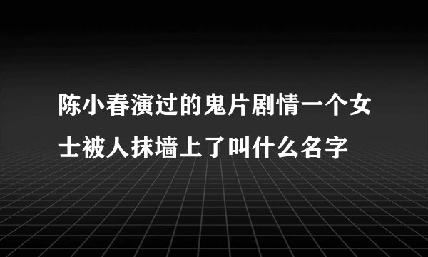 陈小春演过的鬼片剧情一个女士被人抹墙上了叫什么名字