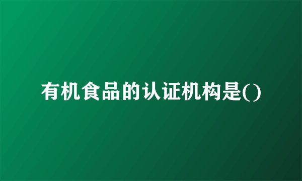 有机食品的认证机构是()