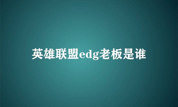 英雄联盟edg老板是谁
