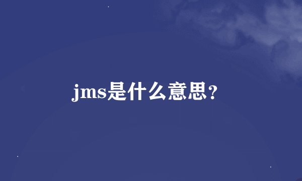 jms是什么意思？