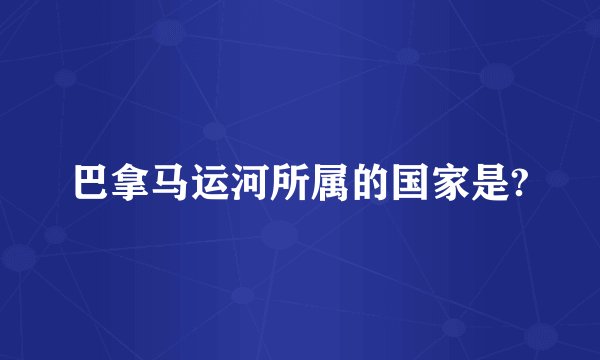 巴拿马运河所属的国家是?