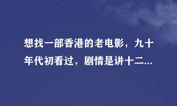 想找一部香港的老电影，九十年代初看过，剧情是讲十二生肖大战一个怪物的，小时候看过挺难忘的，拜托帮帮