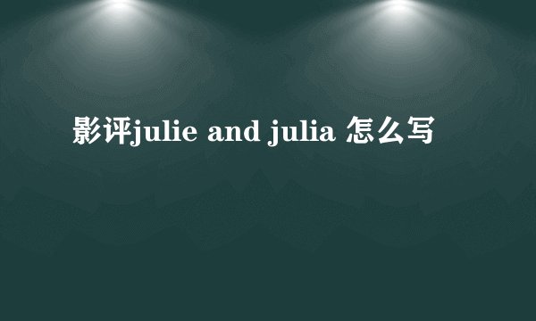 影评julie and julia 怎么写