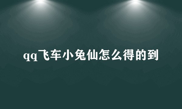 qq飞车小兔仙怎么得的到