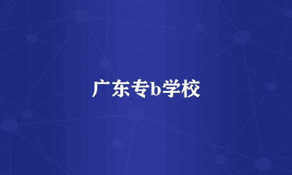 广东专b学校