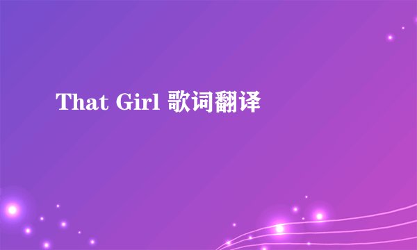 That Girl 歌词翻译