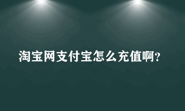 淘宝网支付宝怎么充值啊？