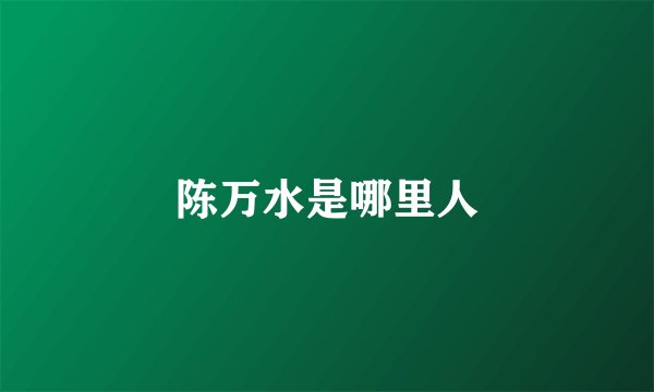 陈万水是哪里人