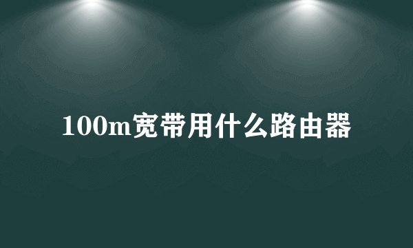 100m宽带用什么路由器