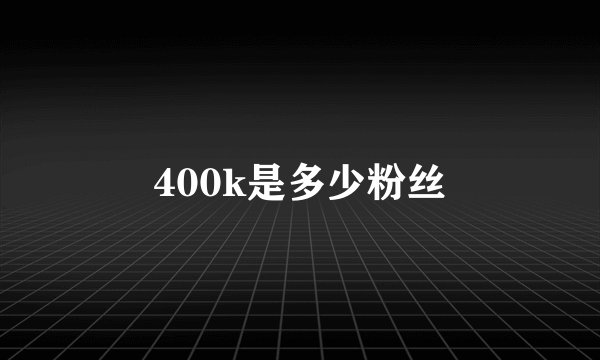 400k是多少粉丝