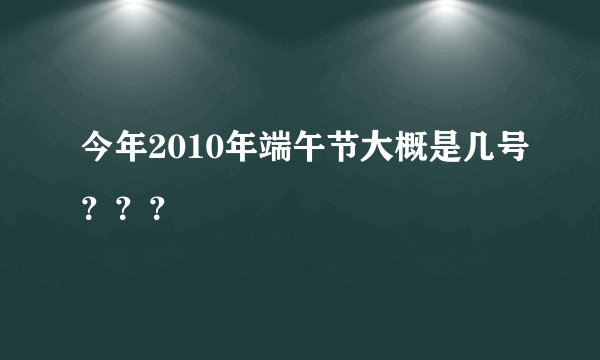 今年2010年端午节大概是几号？？？