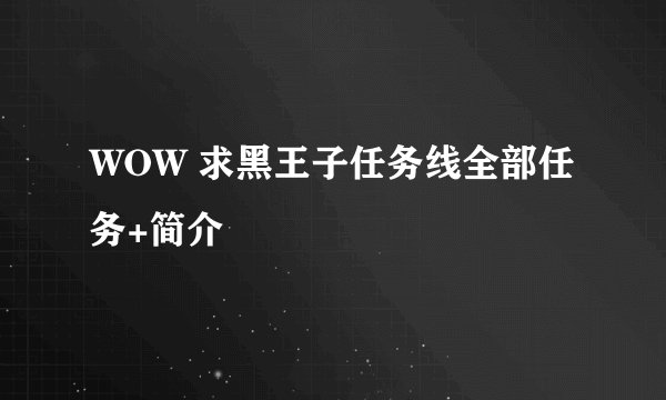 WOW 求黑王子任务线全部任务+简介