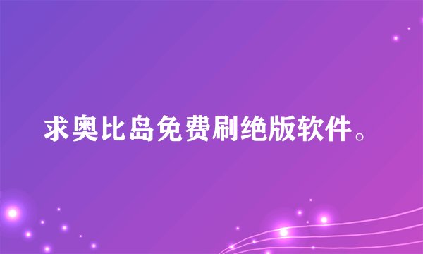 求奥比岛免费刷绝版软件。