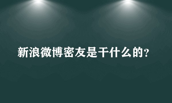 新浪微博密友是干什么的？