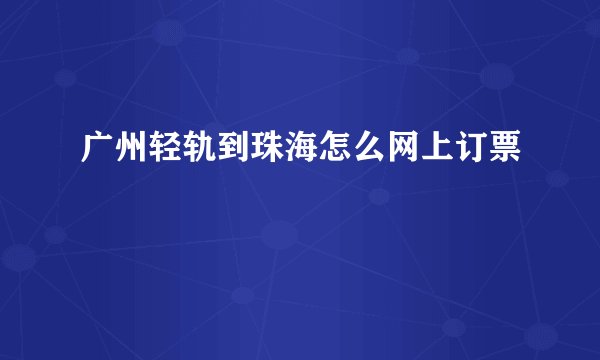 广州轻轨到珠海怎么网上订票