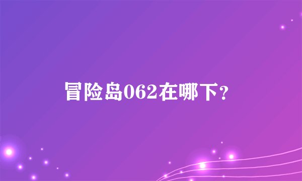 冒险岛062在哪下？
