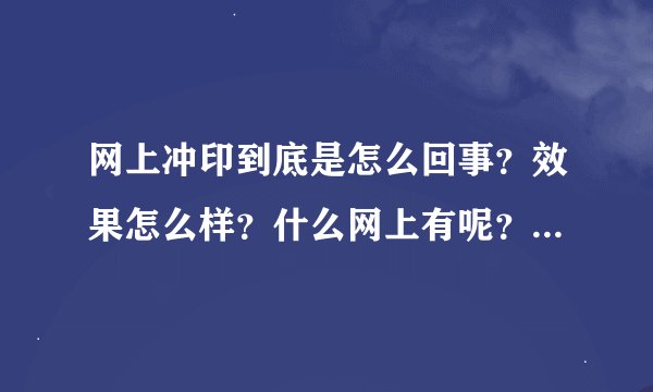 网上冲印到底是怎么回事？效果怎么样？什么网上有呢？怎么样的流程呢