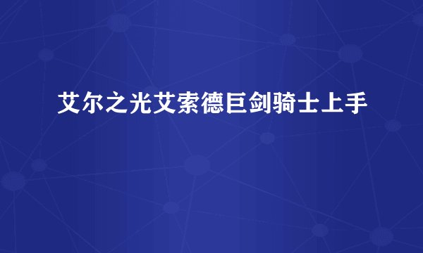 艾尔之光艾索德巨剑骑士上手