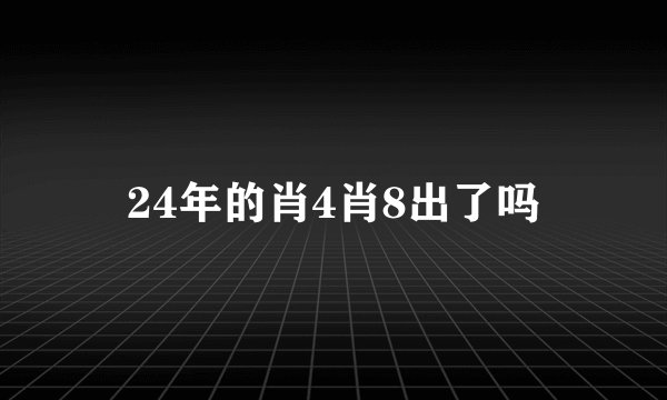 24年的肖4肖8出了吗