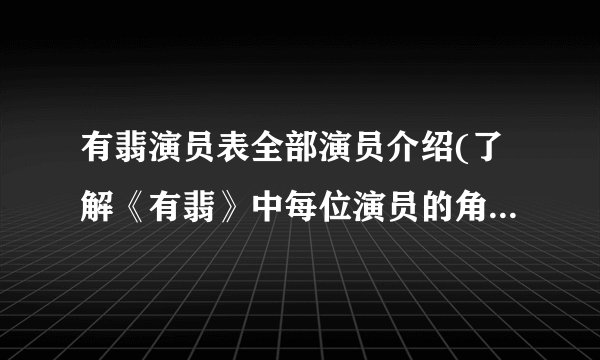 有翡演员表全部演员介绍(了解《有翡》中每位演员的角色与演技)