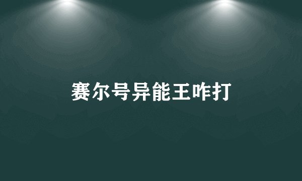 赛尔号异能王咋打