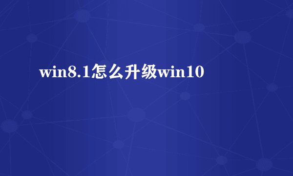 win8.1怎么升级win10