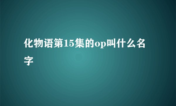 化物语第15集的op叫什么名字